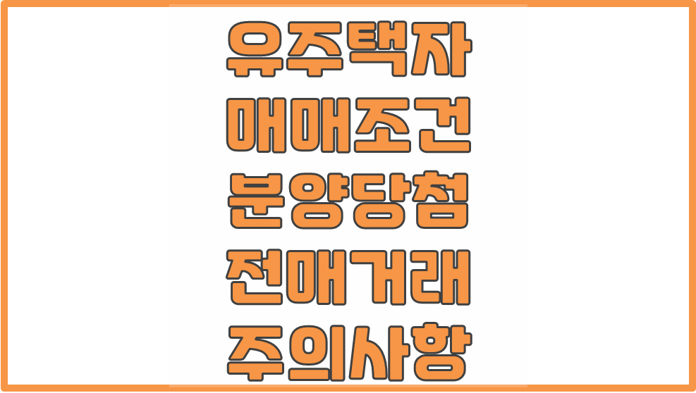  [분양의 조건] 유주택자 1주택 매매조건 분양 당첨시 전매 주의사항