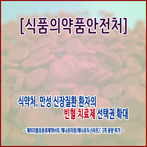  [식품의약품안전처] 식약처, 만성 신장질환 환자의 빈혈 치료제 선택권 확대