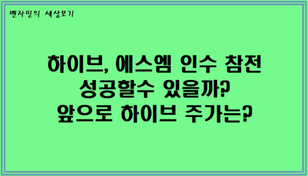  하이브 에스엠 인수 성공할 수 있을까? 앞으로 하이브 주가는?