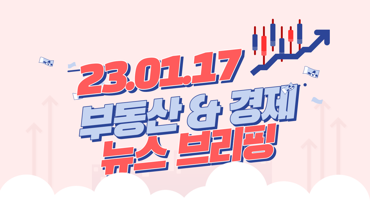  경제뉴스 브리핑 : 2023년 01월 17일