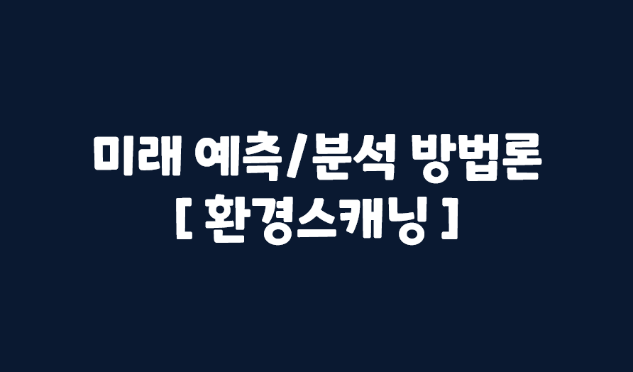  [서비스 기획] 미래 예측/분석 방법론_환경스캐닝