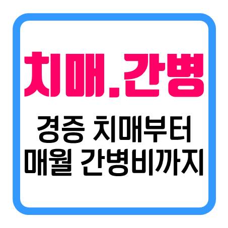  치매간병보험 추천 - 경증치매부터 매달 치매간병비 보장까지 준비