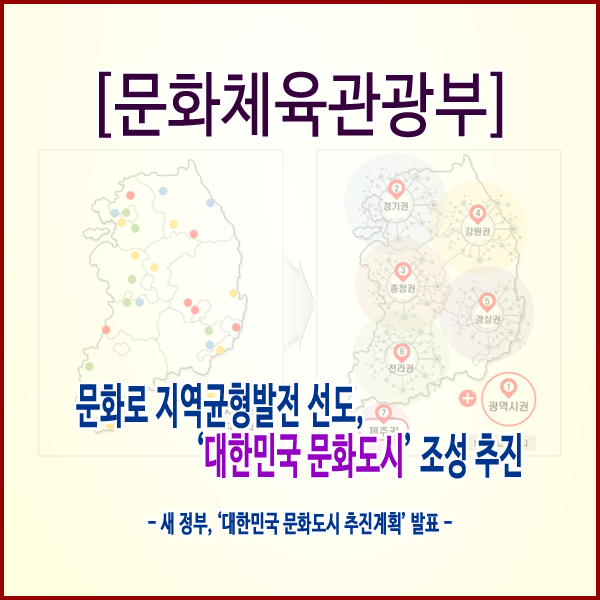  [문화체육관광부] 문화로 지역균형발전 선도, ‘대한민국 문화도시’ 조성 추진