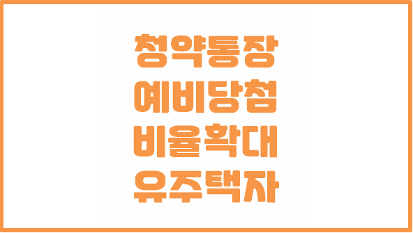  [분양 예비당첨 비율(300%확대)]유주택자에게 불리해진 청약통장