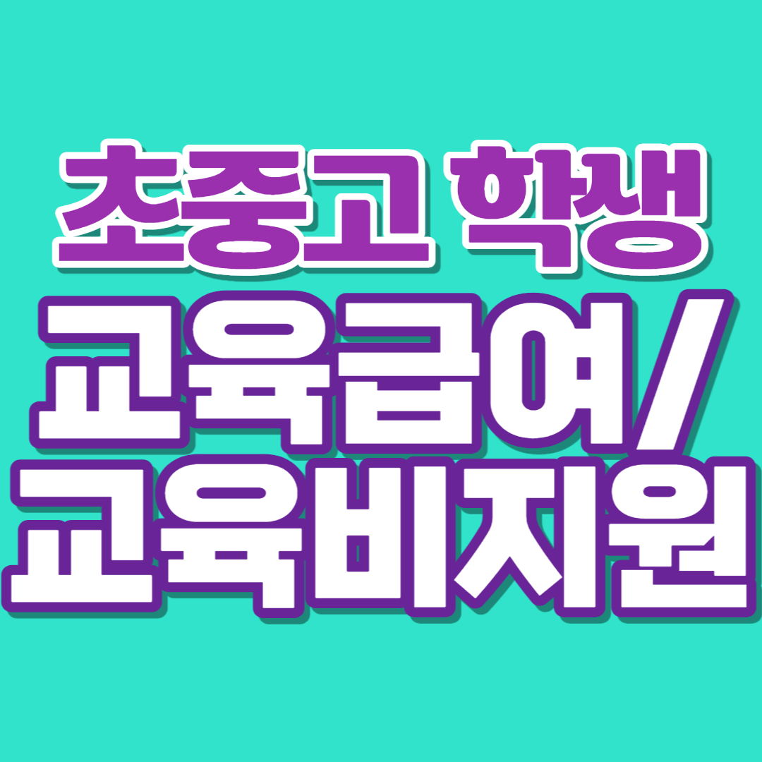  초중고 학생 교육급여·교육비 지원대상/내용/신청방법/제출서류(23.3.13 업데이트)