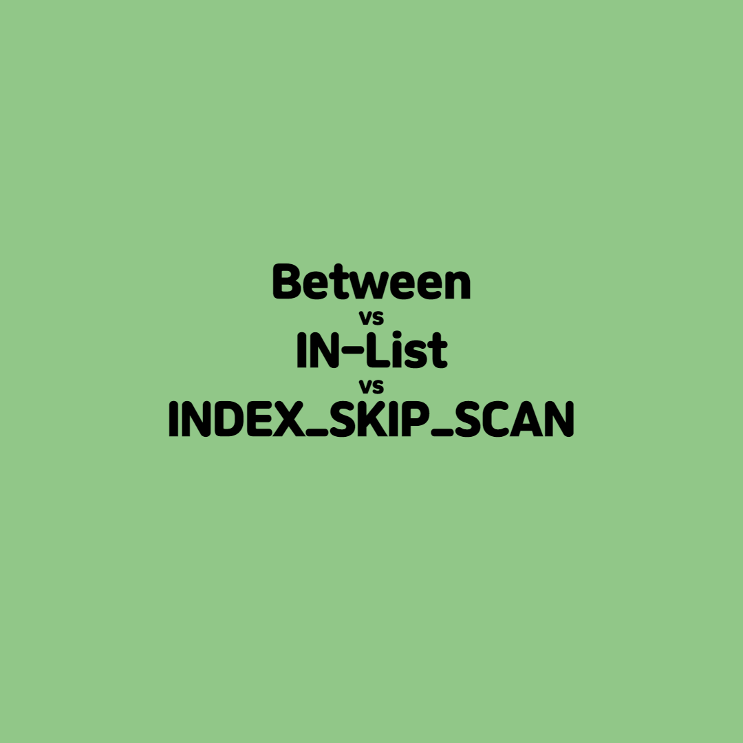 [친절한 SQL] Between vs IN-List vs Index Skip Scan