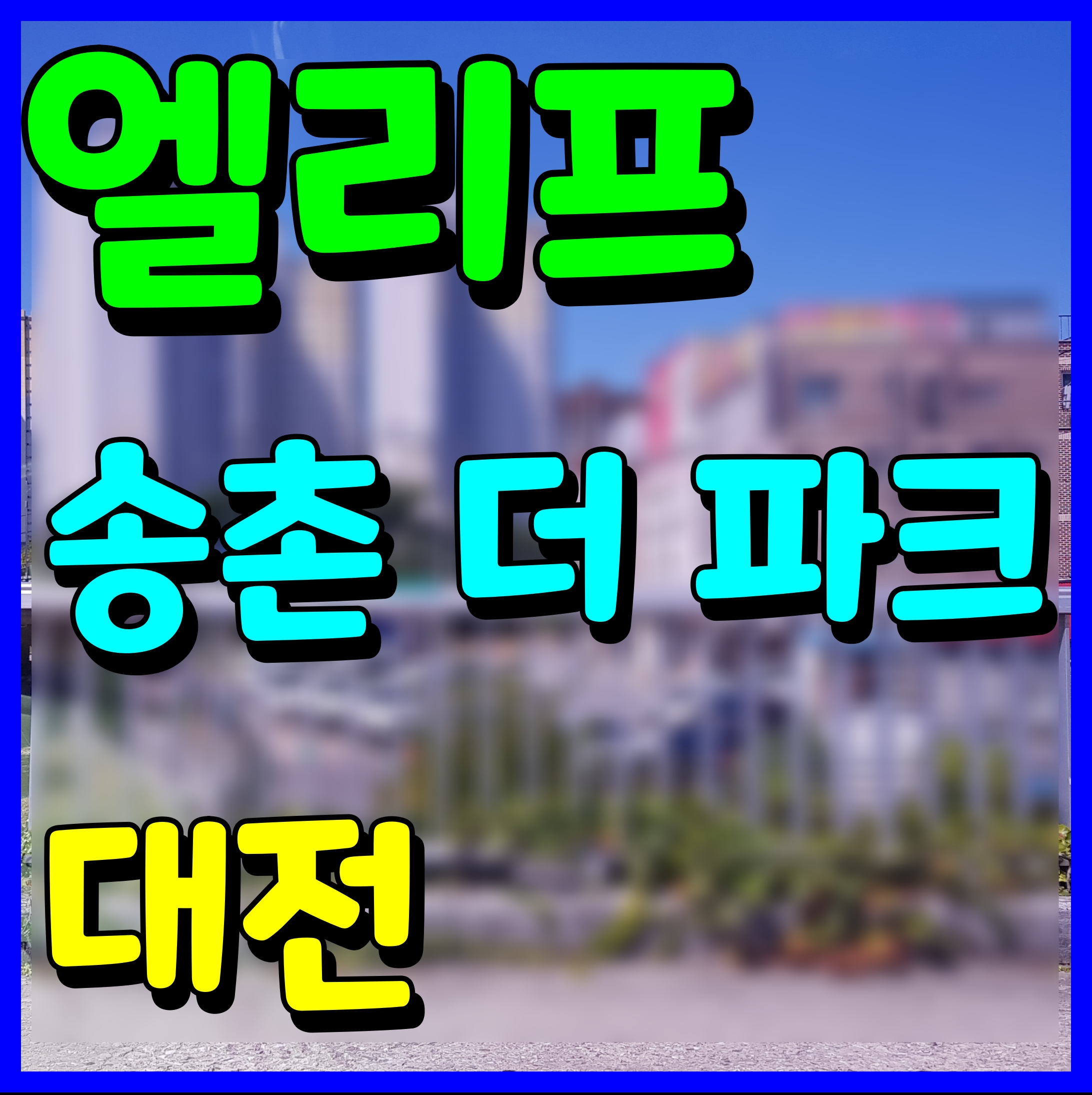  대전 엘리프 송촌 더 파크 아파트 분양가 청약 정보 대덕구 현장