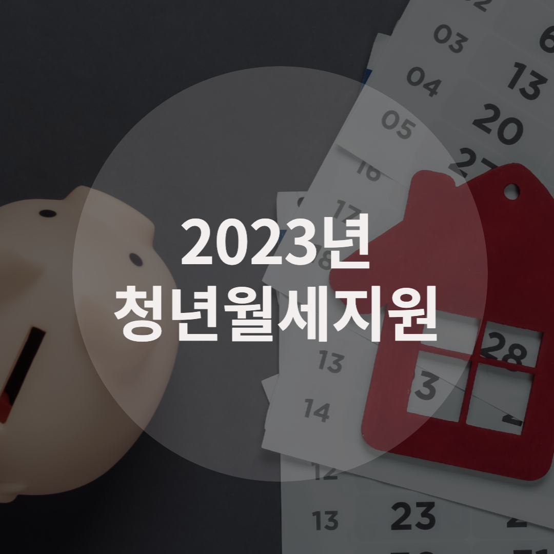 2023년 청년월세지원 대상, 조건, 기간, 지원금 총정리!