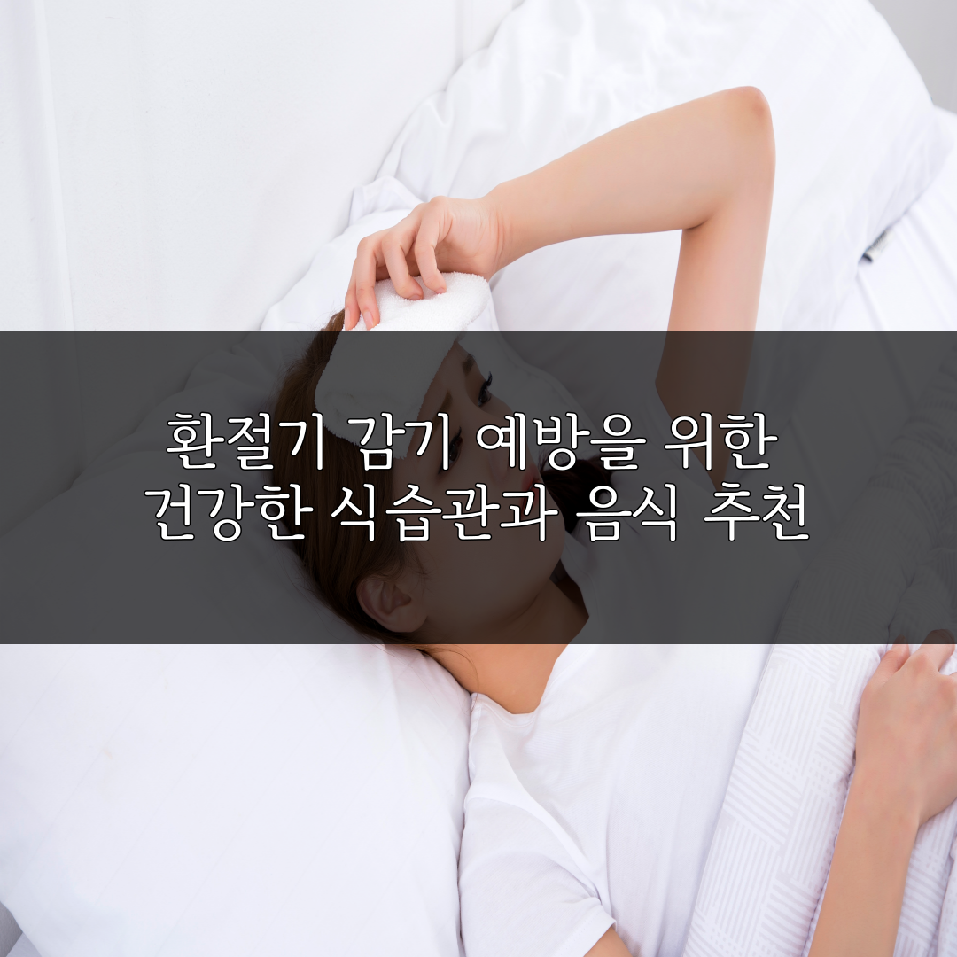 환절기 감기 예방을 위한 건강한 식습관과 음식 추천