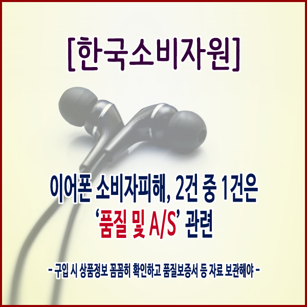 [한국소비자원] 이어폰 소비자피해, 2건 중 1건은 ‘품질 및 A/S’ 관련