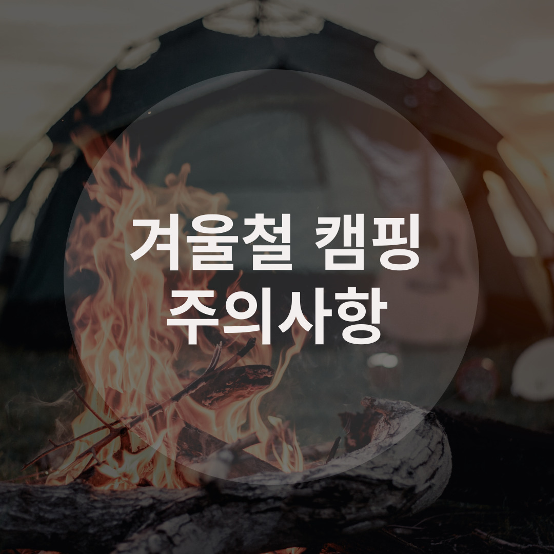  겨울철 안전한 캠핑을 위한 주의사항 알아보기