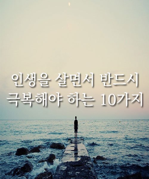  인생을 살면서 반드시 극복해야 하는 10가지