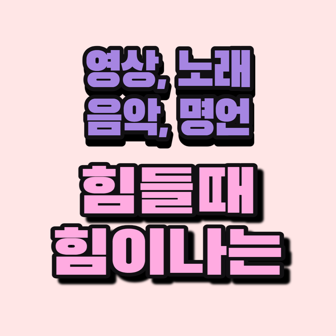 힘들 때 힘이 되었던 영상, 노래, 활동들