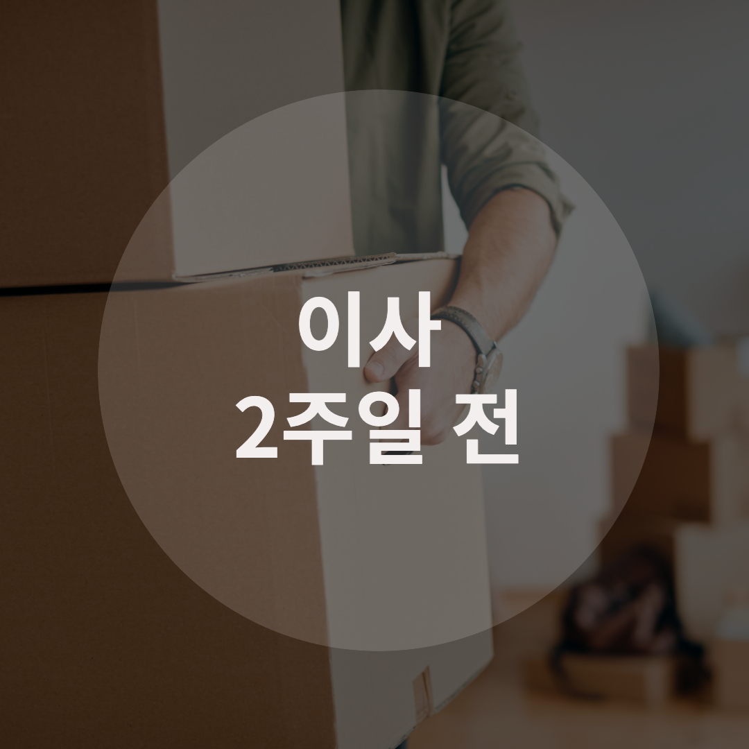  이사 2주일 전, 무엇을 해야 할까요?