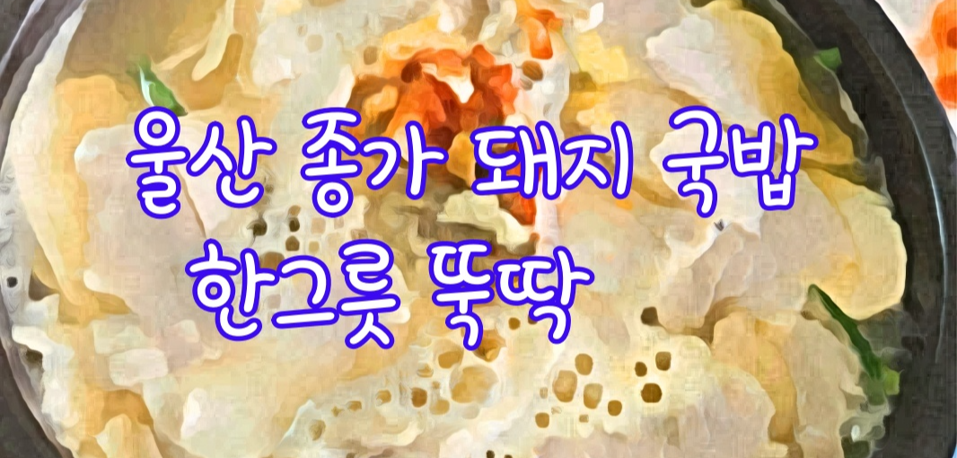  울산 종가 돼지국밥 방문 리뷰.(내돈내산)