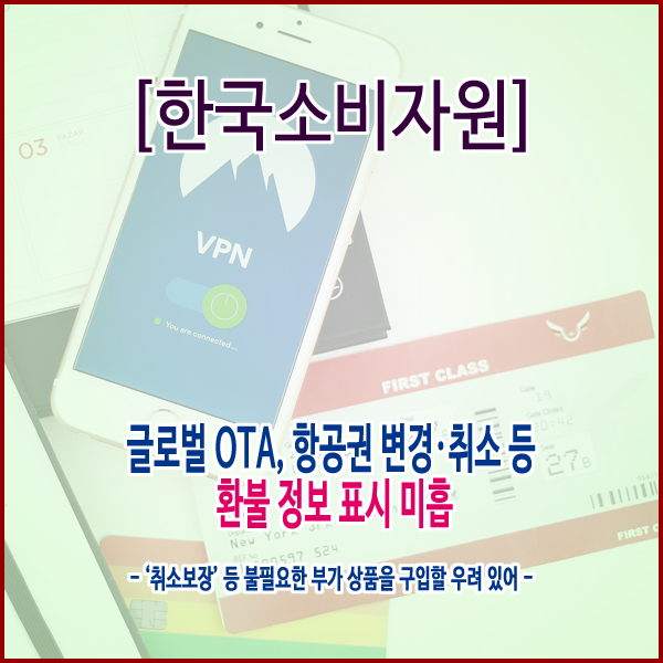  [한국소비자원] 글로벌 OTA, 항공권 변경·취소 등 환불 정보 표시 미흡