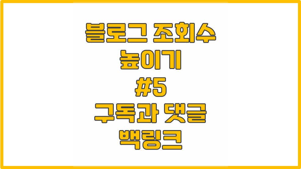  블로그 조회수 높이는 방법 #5 - 구독과 댓글활동 and 백링크 관계
