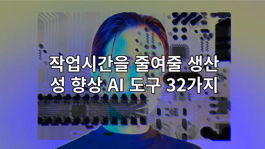  당신의 작업시간을 줄여줄 생산성향상 AI 도구 32가지