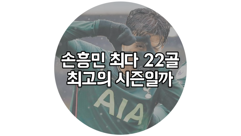  손흥민, 개인 최고의 시즌 하지만 멀어지는 챔스리그 진출권