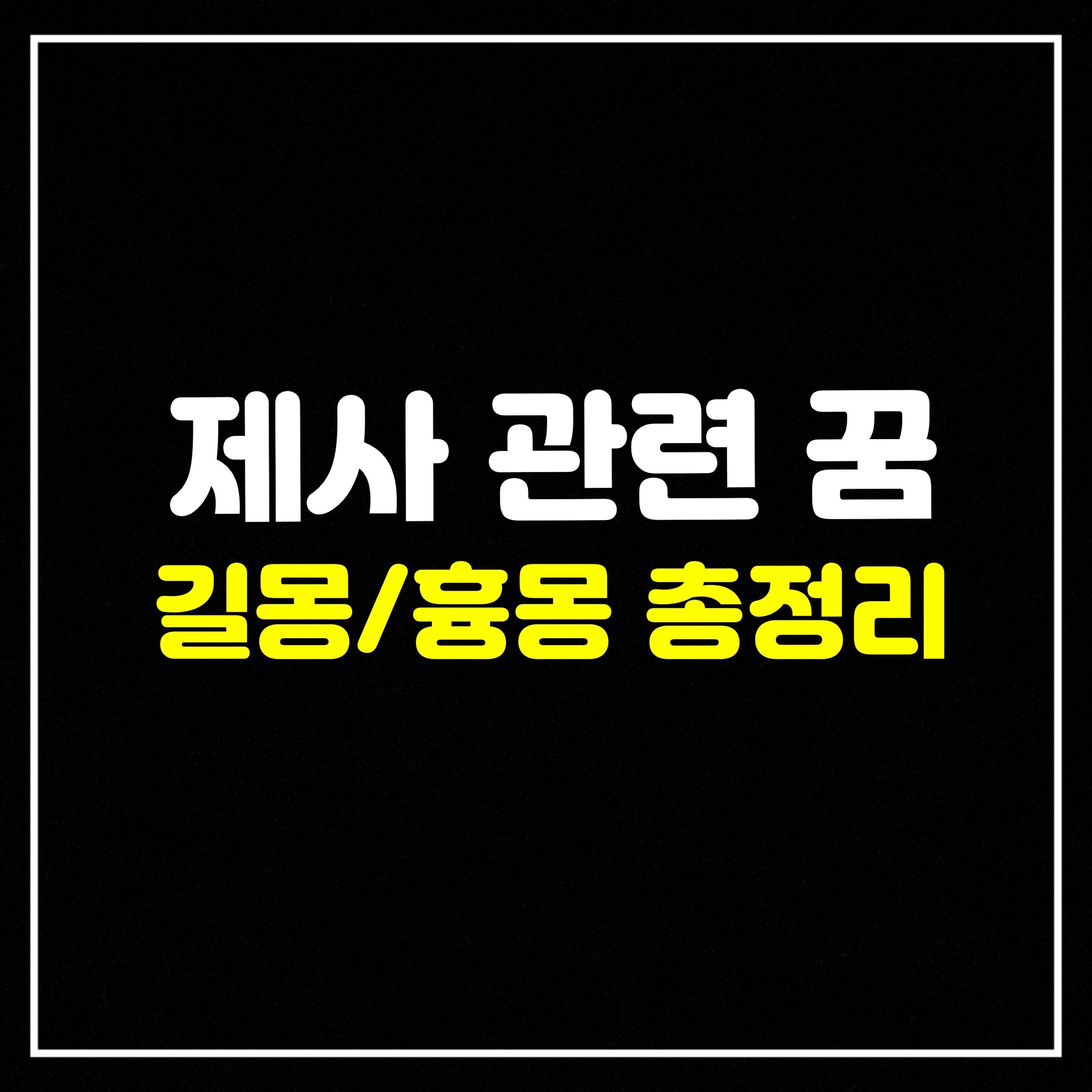  [일상꿈] 제사 관련 꿈은 어떤 의미일까? 길몽/흉몽 총정리 (제삿상꿈, 제사지내는꿈, 제사를준비하는꿈, 성묘하는꿈, 제삿상앞에서우는꿈 등)