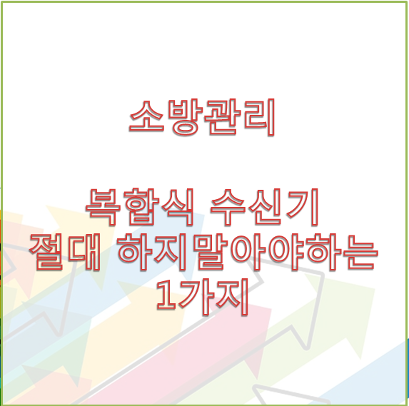 [소방관리] P형 1급 복합식 수신기 - 절대 하지 말아야 하는 1가지