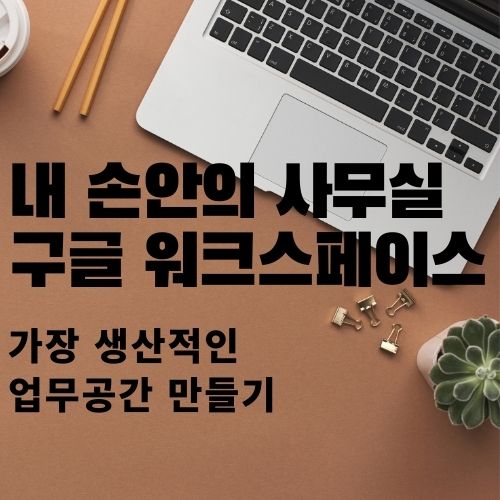  구글 워크스페이스, 가장 생산적인 업무 공간 만들기