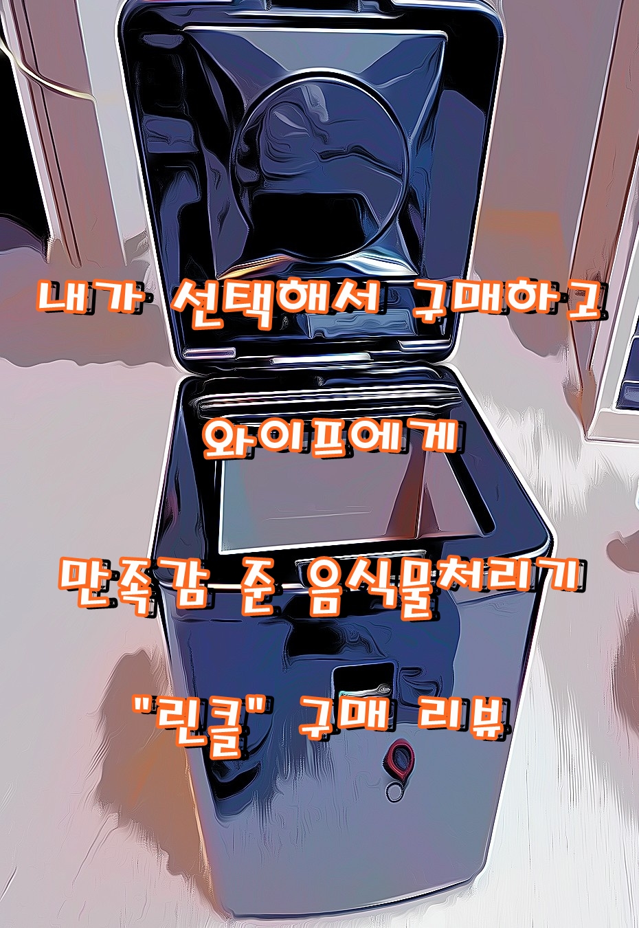  와이프가 원하고 선택은 남편이 한 음식물처리기 '린클' 구매리뷰