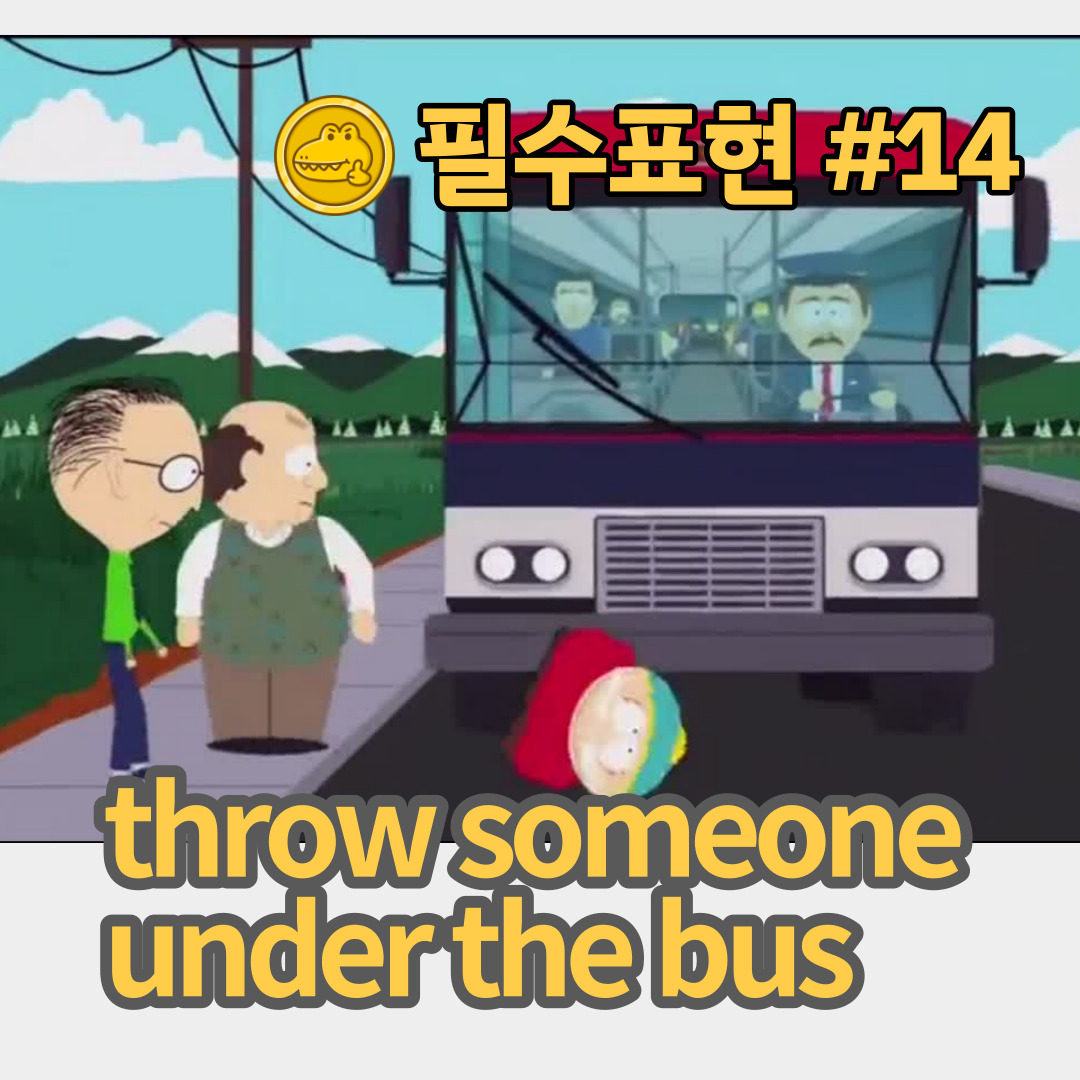  고급 영어회화 표현 #14 “throw someone under the bus”