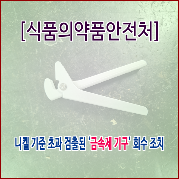  [식품의약품안전처] 니켈 기준 초과 검출된 ‘금속제 기구’ 회수 조치