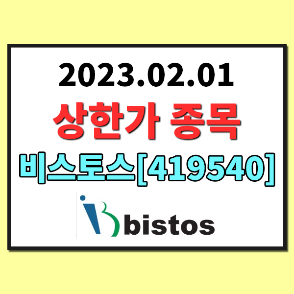  [2023.02.01] 오늘의 특징주 종목 비스토스(419540) 상한가 이유 알아보기 , 비스토스 시가총액 , 비스토스 지분현황 , 비스토스 재무제표 , 비스토스 외국인지분현황 알아보기