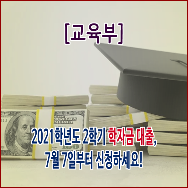 [교육부] 2021학년도 2학기 학자금 대출, 7월 7일부터 신청하세요!