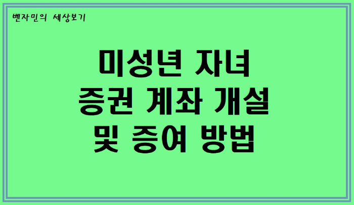  미성년 자녀 증권계좌 개설 및 증여 방법