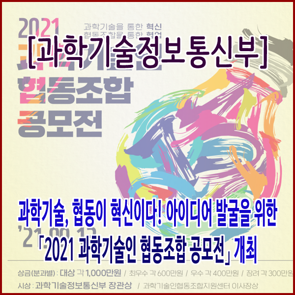  [과학기술정보통신부] 과학기술, 협동이 혁신이다! 아이디어 발굴을 위한 「2021 과학기술인 협동조합 공모전」 개최