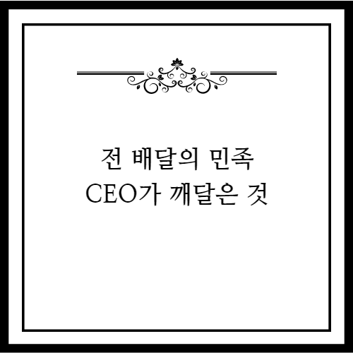 배달의민족 전 CEO가 처음 취직했을때 가장 먼저 깨달은 사실