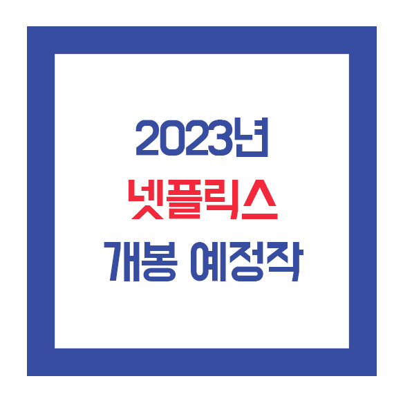  넷플릭스 2023년 신작 드라마 추천(개봉 예정작 일정안내)