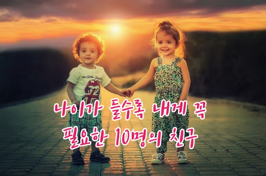  나이가 들수록 내게 꼭 필요한 10명의 친구 좋은글 긍정의한줄