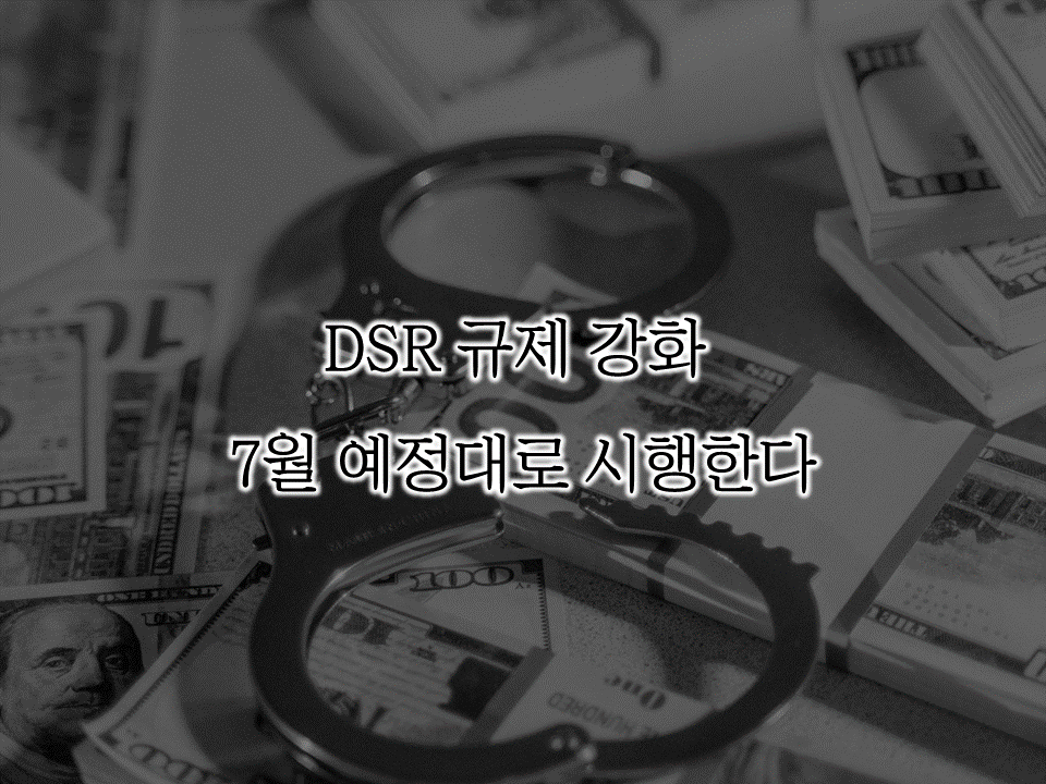  7월부터 DSR 규제 강화 예정대로 시행...부동산 DSR 계산기로 미리 계산하는 방법 알아보기