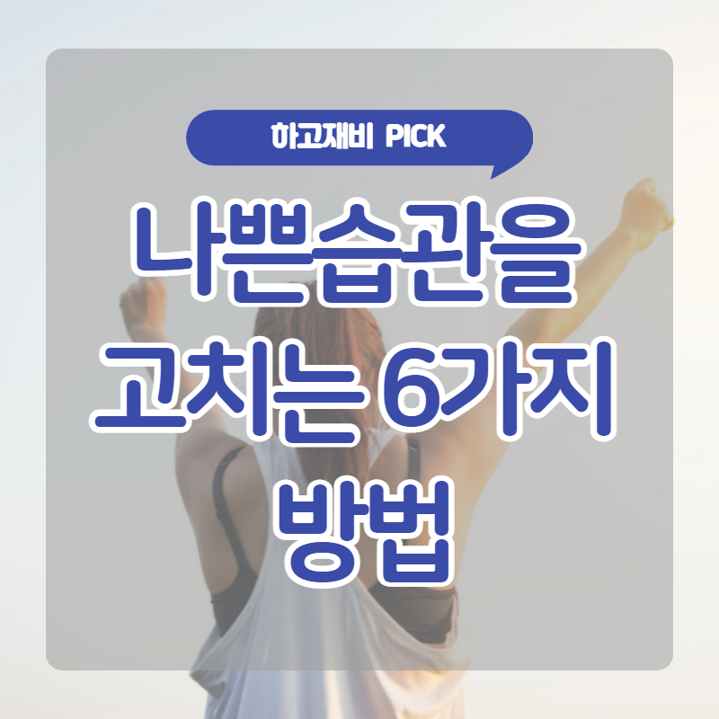  나쁜습관 고치는 6가지 BEST 방법