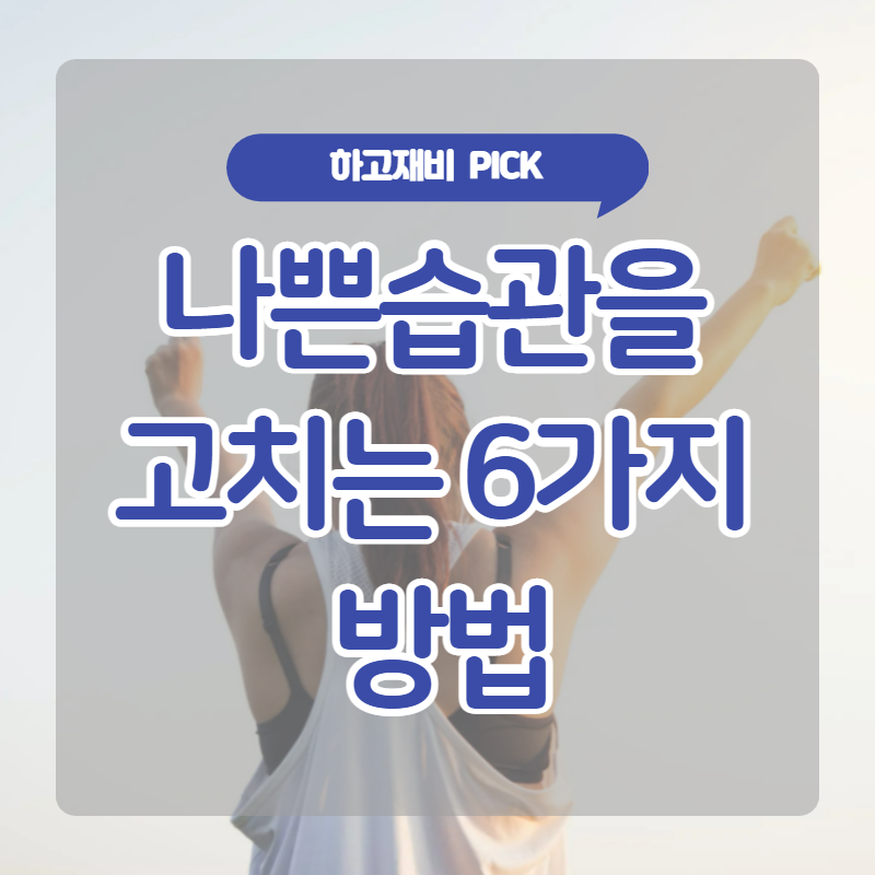 나쁜습관 고치는 6가지 BEST 방법