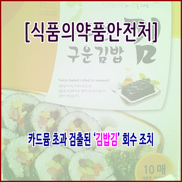[식품의약품안전처] 카드뮴 초과 검출된 ‘김밥김’ 회수 조치