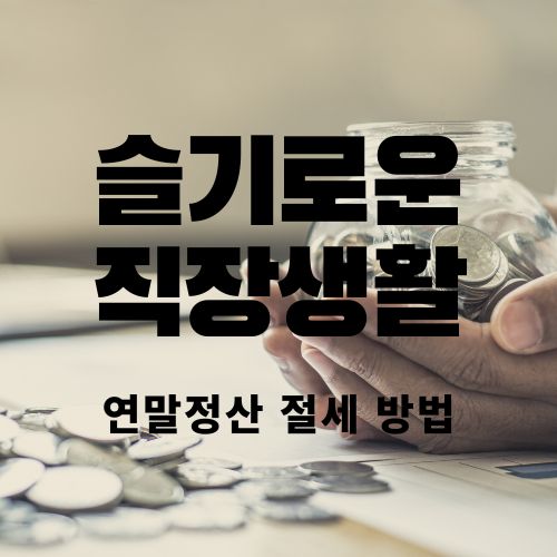  [슬기로운 직장생활] 13월의 월급 '연말정산' 미리 준비하자!