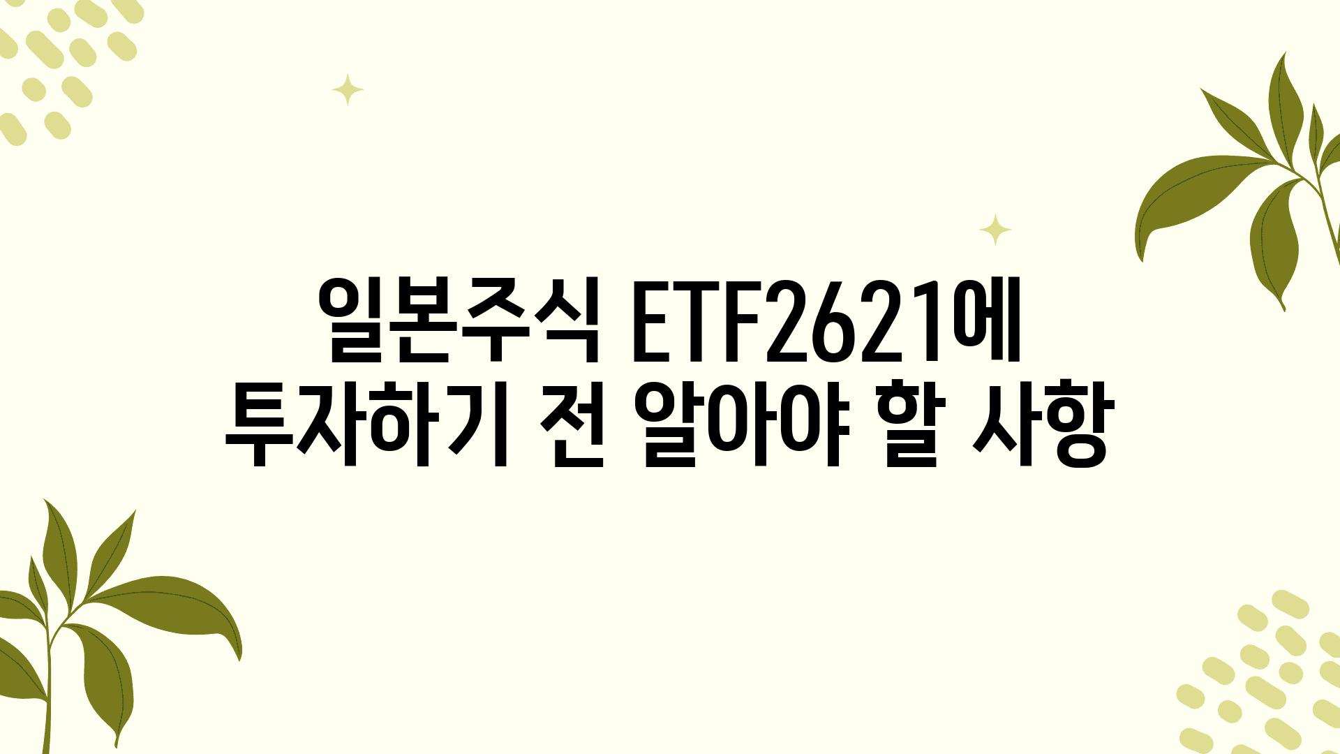 일본주식 ETF2621에 투자하기 전 알아야 할 사항