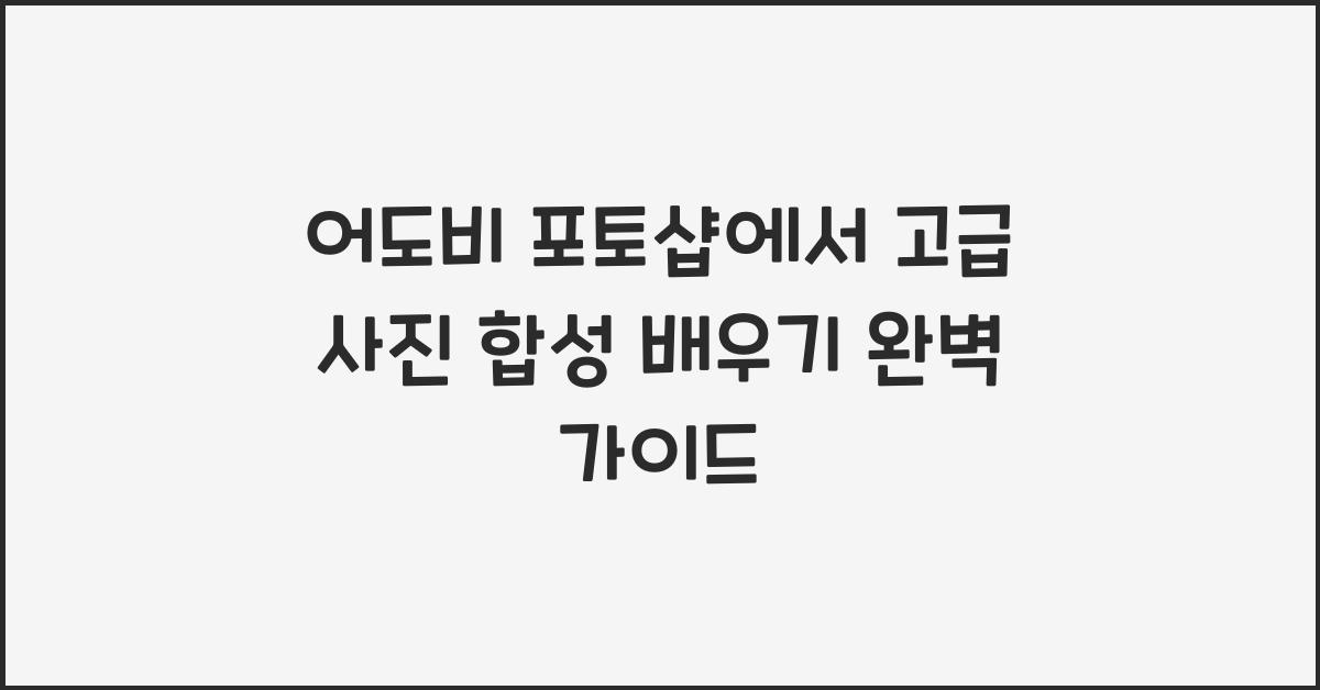 어도비 포토샵에서 고급 사진 합성 배우기
