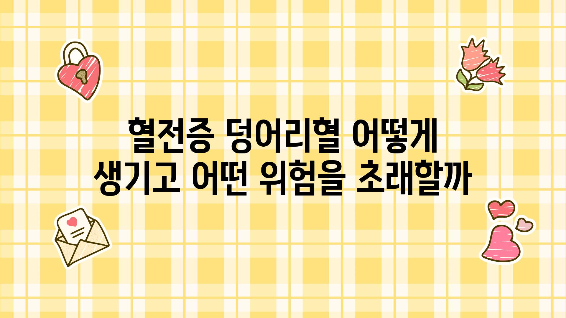 혈전증 덩어리혈 어떻게 생기고 어떤 위험을 초래할까