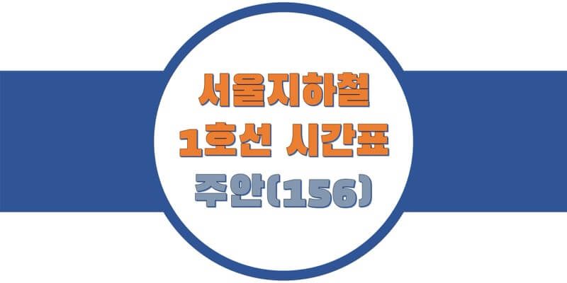  [서울/수도권 지하철 시간표] 1호선 주안(156)역 평일/토요일/휴일, 첫차/막차 열차 출발 시간 정보