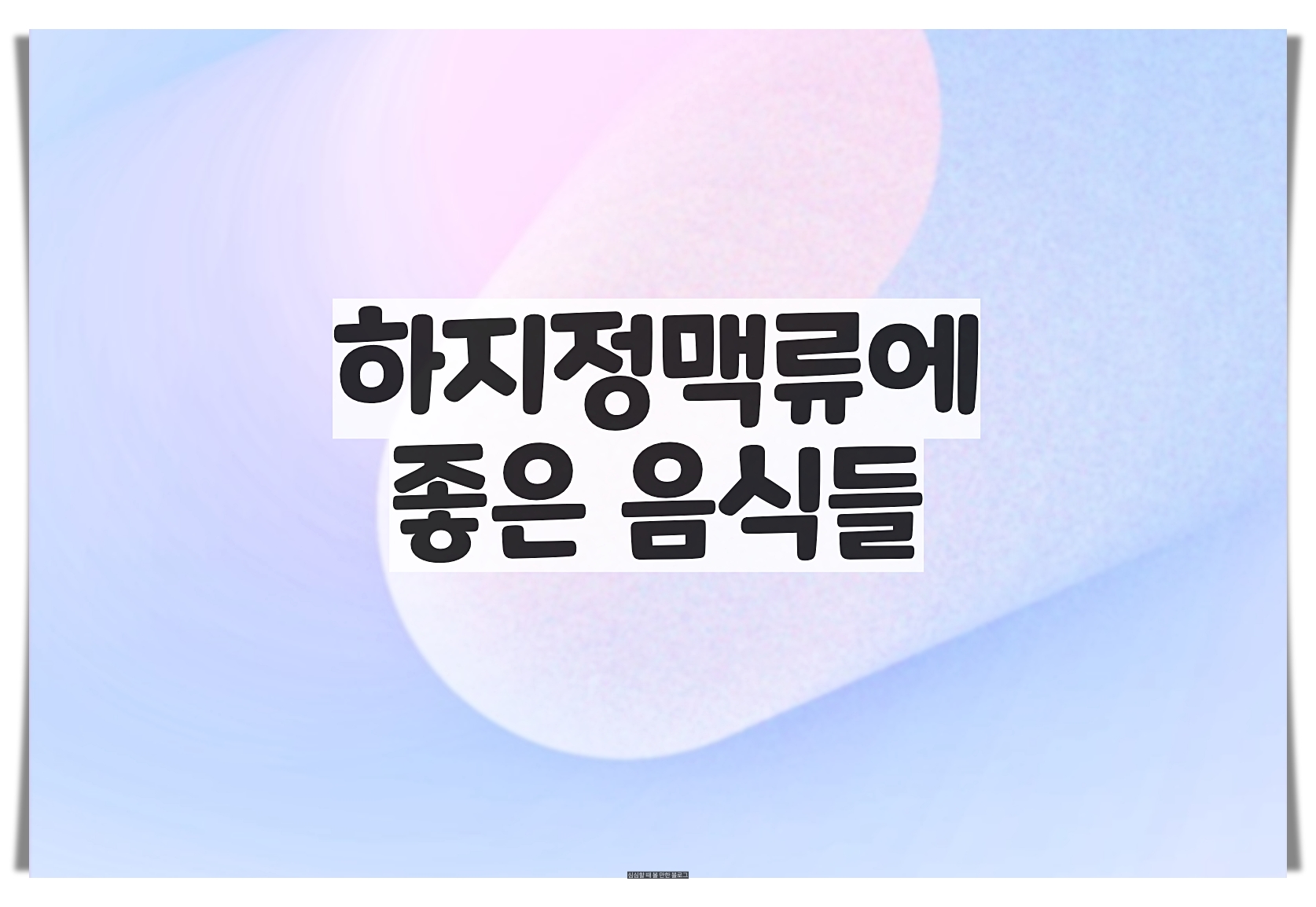  하지정맥류 좋은 음식 정리해 드리겠습니다.
