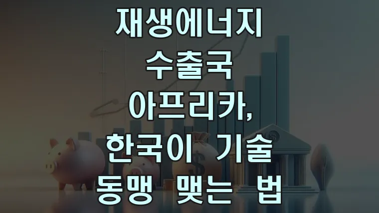 재생에너지 수출국 아프리카, 한국이 기술 동맹 맺는 법