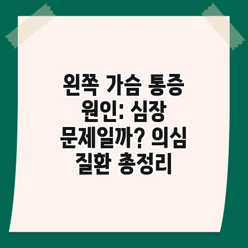 왼쪽 가슴 통증 원인: 심장 문제일까? 의심 질환 총정리