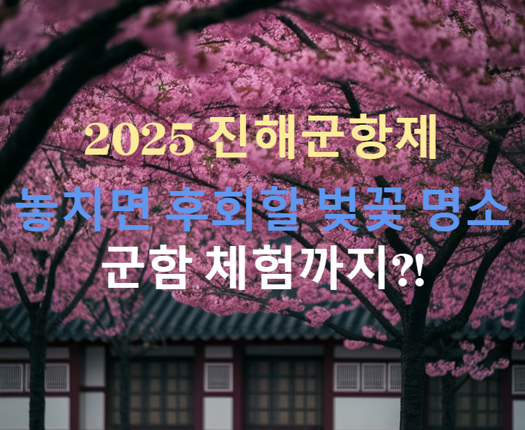 2025년 진해군항제 일정 추천 명소 총정리(+ 해군사관학교 프로그램)