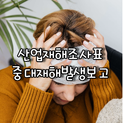  산재 발생 시 제출하는 산업재해조사표와 중대재해발생보고